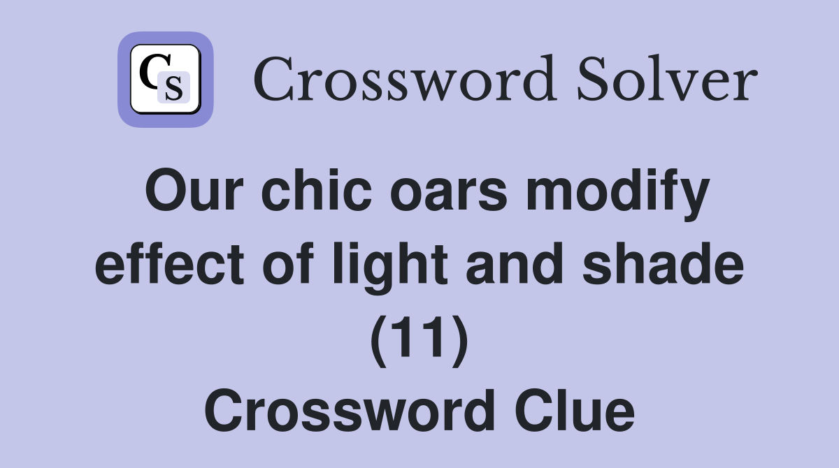 Our chic oars modify effect of light and shade (11) Crossword Clue
